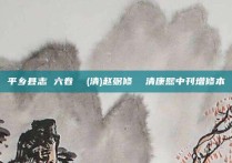 平乡县志 六卷  (清)赵弼修  清康熙中刊增修本